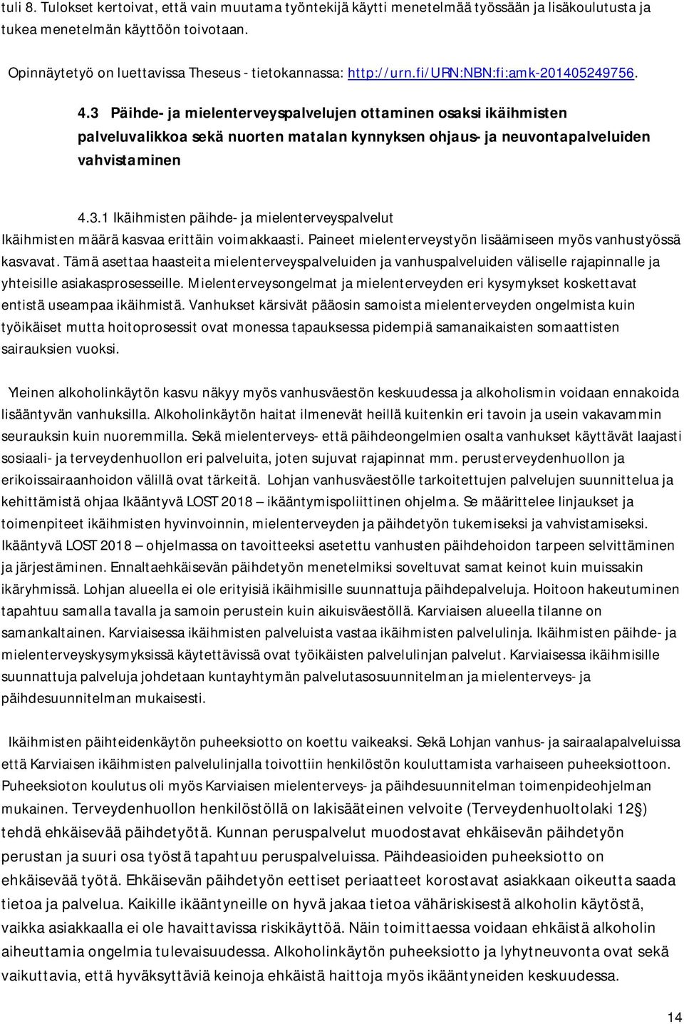 3 Päihde- ja mielenterveyspalvelujen ottaminen osaksi ikäihmisten palveluvalikkoa sekä nuorten matalan kynnyksen ohjaus- ja neuvontapalveluiden vahvistaminen 4.3.1 Ikäihmisten päihde- ja mielenterveyspalvelut Ikäihmisten määrä kasvaa erittäin voimakkaasti.