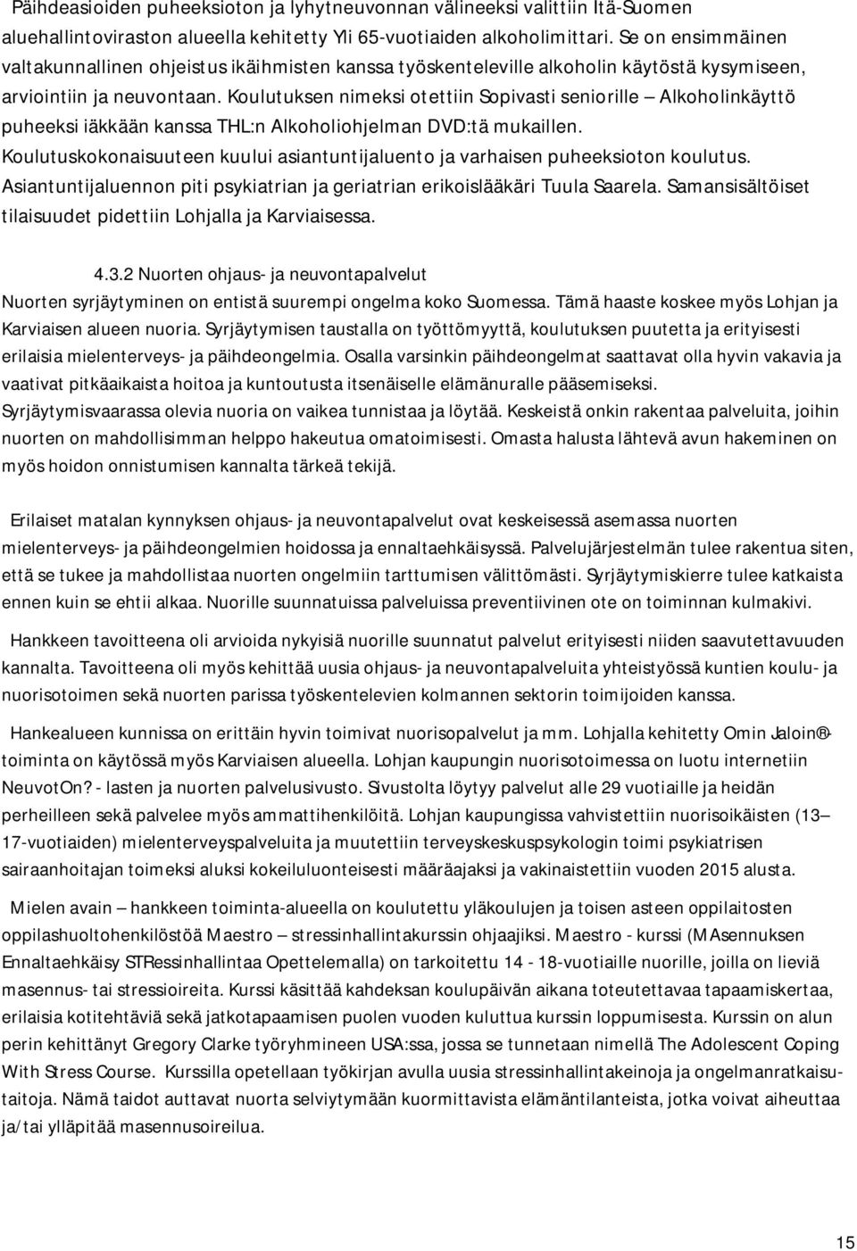 Koulutuksen nimeksi otettiin Sopivasti seniorille Alkoholinkäyttö puheeksi iäkkään kanssa THL:n Alkoholiohjelman DVD:tä mukaillen.