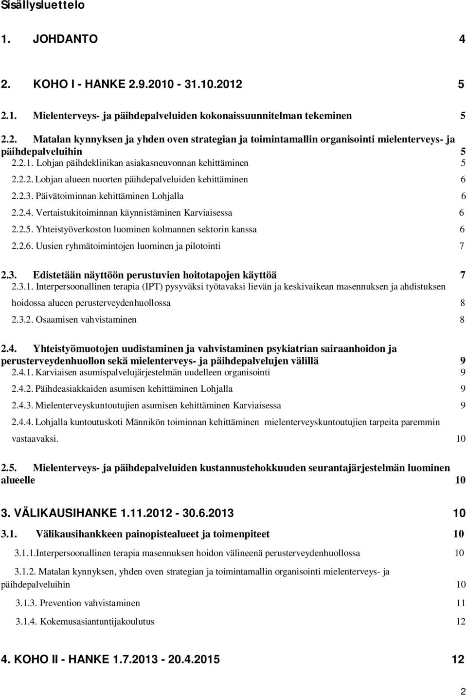 Vertaistukitoiminnan käynnistäminen Karviaisessa 6 2.2.5. Yhteistyöverkoston luominen kolmannen sektorin kanssa 6 2.2.6. Uusien ryhmätoimintojen luominen ja pilotointi 7 2.3.