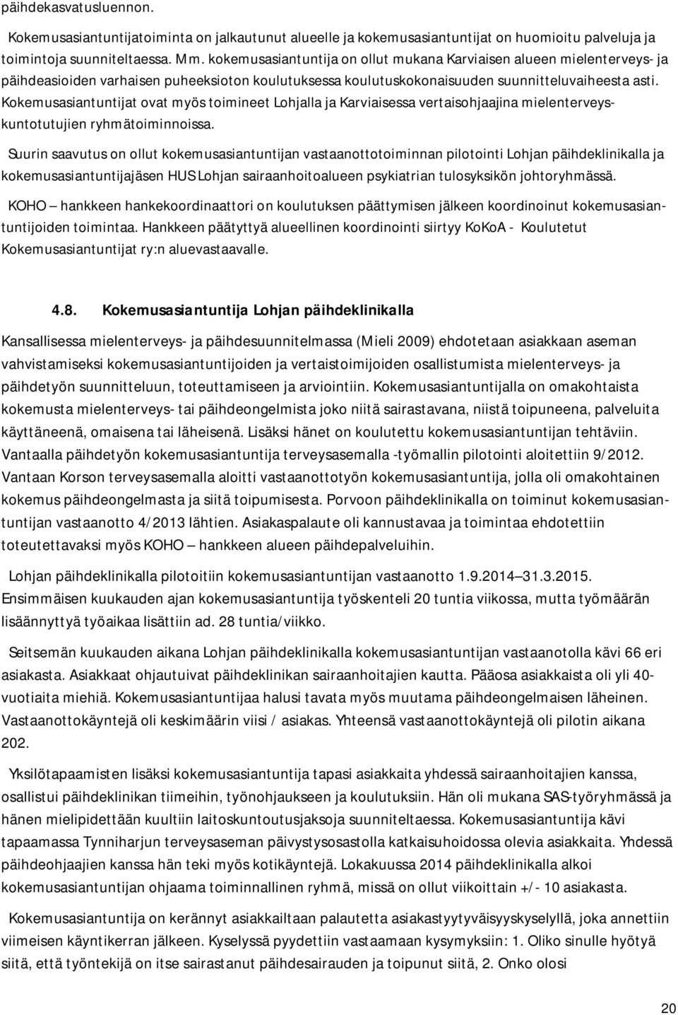 Kokemusasiantuntijat ovat myös toimineet Lohjalla ja Karviaisessa vertaisohjaajina mielenterveyskuntotutujien ryhmätoiminnoissa.