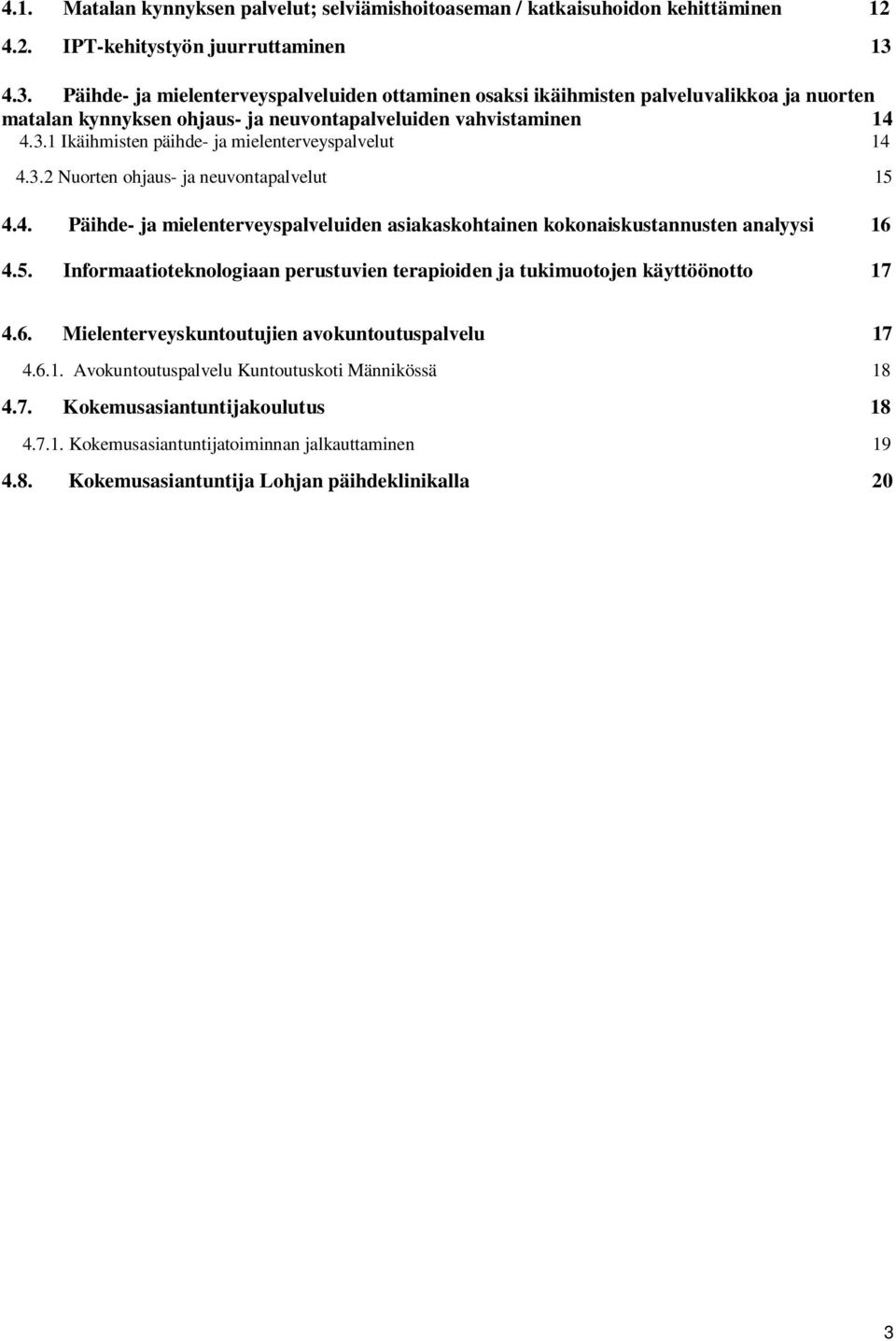 3.2 Nuorten ohjaus- ja neuvontapalvelut 15 4.4. Päihde- ja mielenterveyspalveluiden asiakaskohtainen kokonaiskustannusten analyysi 16 4.5. Informaatioteknologiaan perustuvien terapioiden ja tukimuotojen käyttöönotto 17 4.