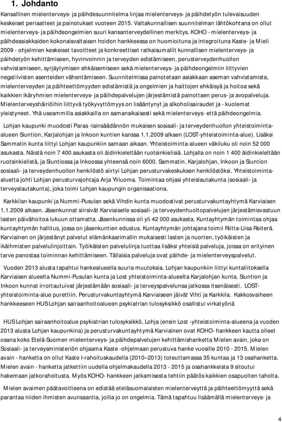 KOHO - mielenterveys- ja päihdeasiakkaiden kokonaisvaltaisen hoidon hankkeessa on huomioituna ja integroituna Kaste- ja Mieli 2009 - ohjelmien keskeiset tavoitteet ja konkreettiset ratkaisumallit