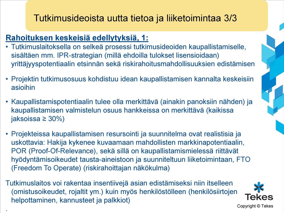 keskeisiin asioihin Kaupallistamispotentiaalin tulee olla merkittävä (ainakin panoksiin nähden) ja kaupallistamisen valmistelun osuus hankkeissa on merkittävä (kaikissa jaksoissa 30%) Projekteissa