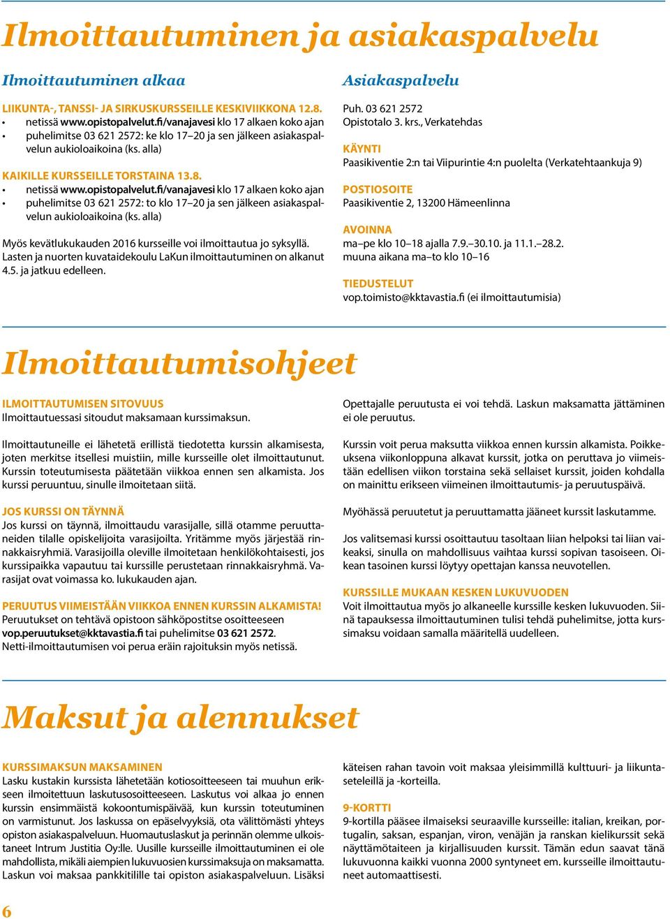 fi/vanajavesi klo 17 alkaen koko ajan puhelimitse 03 621 2572: to klo 17 20 ja sen jälkeen asiakaspalvelun aukioloaikoina (ks. alla) Myös kevätlukukauden 2016 kursseille voi ilmoittautua jo syksyllä.