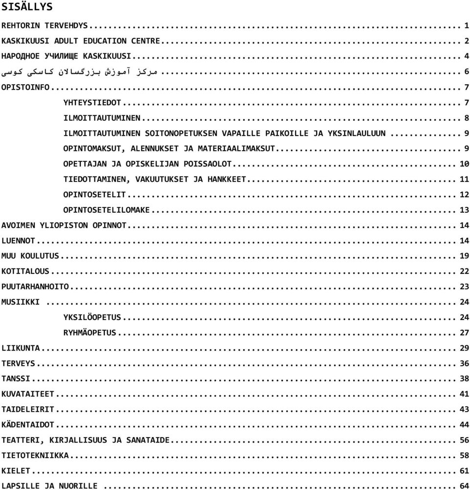 .. 10 TIEDOTTAMINEN, VAKUUTUKSET JA HANKKEET... 11 OPINTOSETELIT... 12 OPINTOSETELILOMAKE... 13 AVOIMEN YLIOPISTON OPINNOT... 14 LUENNOT... 14 MUU KOULUTUS... 19 KOTITALOUS... 22 PUUTARHANHOITO.