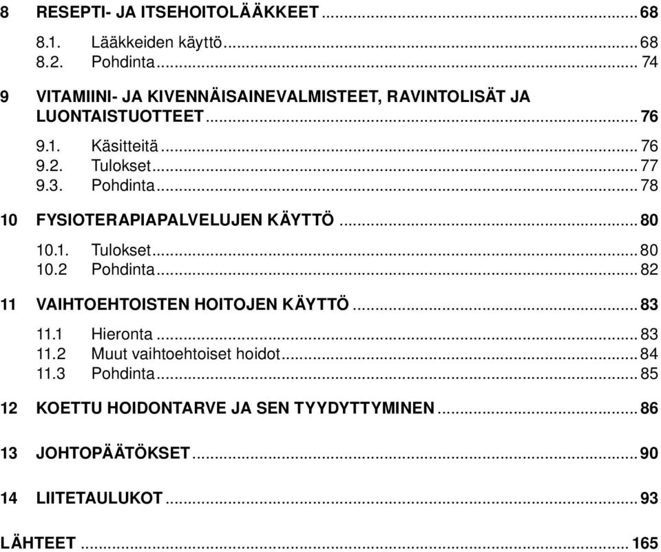 Pohdinta... 78 10 Fysioterapiapalvelujen käyttö... 80 10.1. Tulokset...80 10.2 Pohdinta... 82 11 Vaihtoehtoisten hoitojen käyttö.