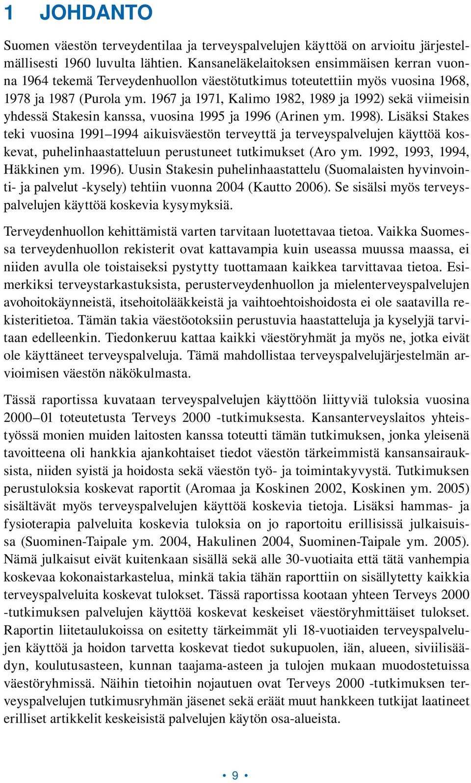 1967 ja 1971, Kalimo 1982, 1989 ja 1992) sekä viimeisin yhdessä Stakesin kanssa, vuosina 1995 ja 1996 (Arinen ym. 1998).