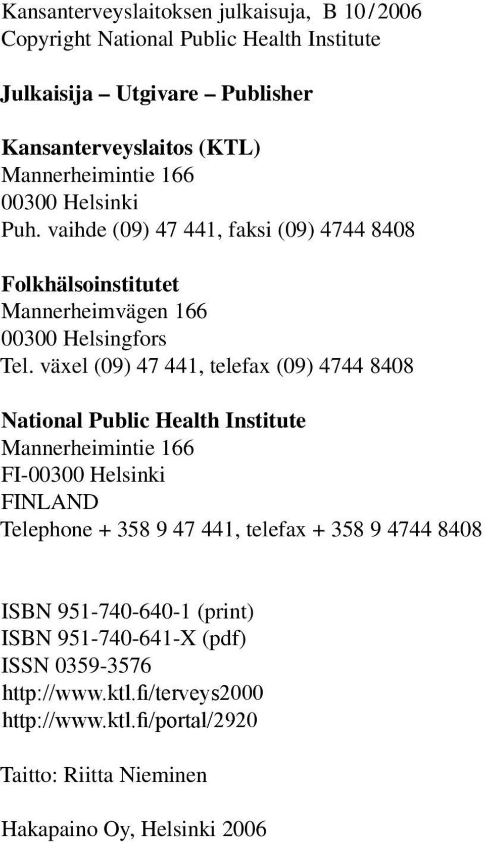 växel (09) 47 441, telefax (09) 4744 8408 National Public Health Institute Mannerheimintie 166 FI-00300 Helsinki Finland Telephone + 358 9 47 441, telefax + 358