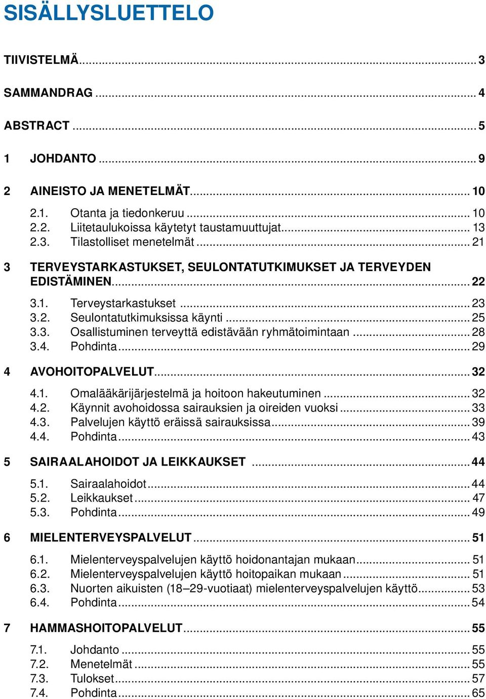 .. 28 3.4. Pohdinta... 29 4 Avohoitopalvelut... 32 4.1. Omalääkärijärjestelmä ja hoitoon hakeutuminen... 32 4.2. Käynnit avohoidossa sairauksien ja oireiden vuoksi... 33 4.3. Palvelujen käyttö eräissä sairauksissa.