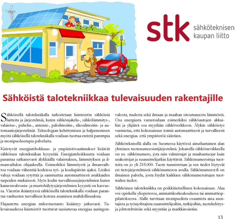 Teknologian kehittymisen ja halpenemisen myötä sähköisellä talotekniikalla voidaan tuottaa entistä parempia ja monipuolisempia palveluita.