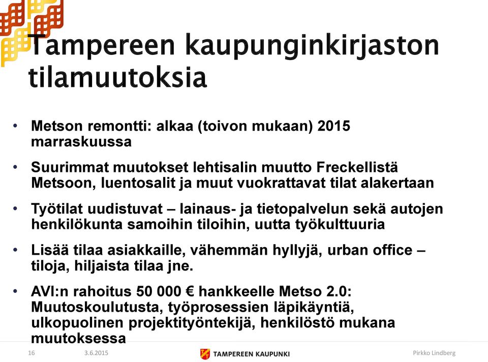 henkilökunta samoihin tiloihin, uutta työkulttuuria Lisää tilaa asiakkaille, vähemmän hyllyjä, urban office tiloja, hiljaista tilaa jne.