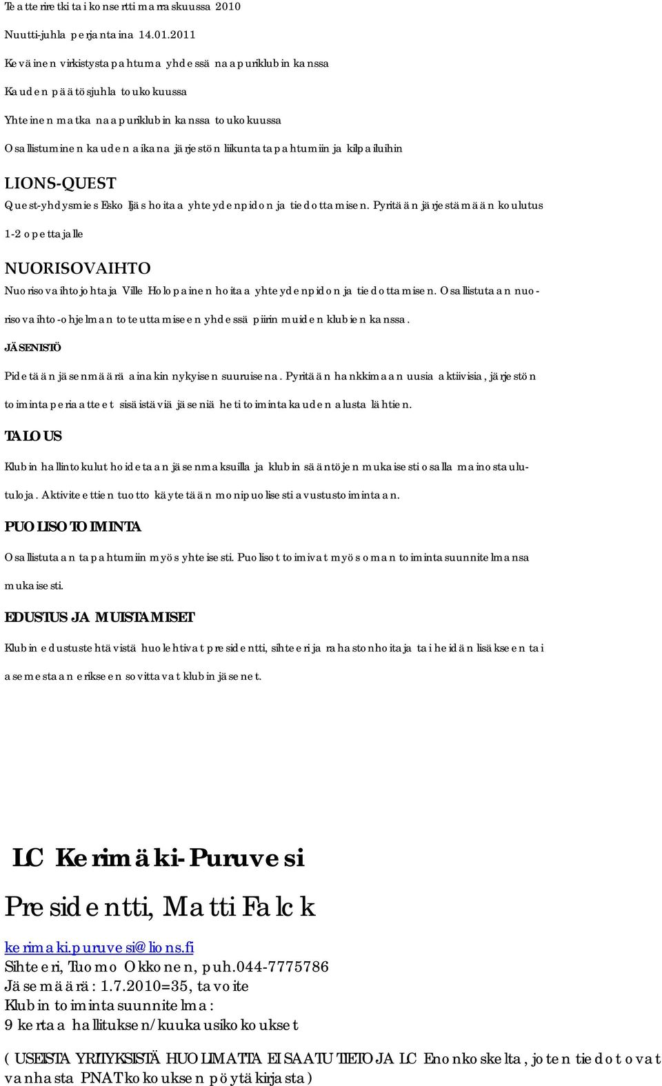 2011 Keväinen virkistystapahtuma yhdessä naapuriklubin kanssa Kauden päätösjuhla toukokuussa Yhteinen matka naapuriklubin kanssa toukokuussa Osallistuminen kauden aikana järjestön liikuntatapahtumiin