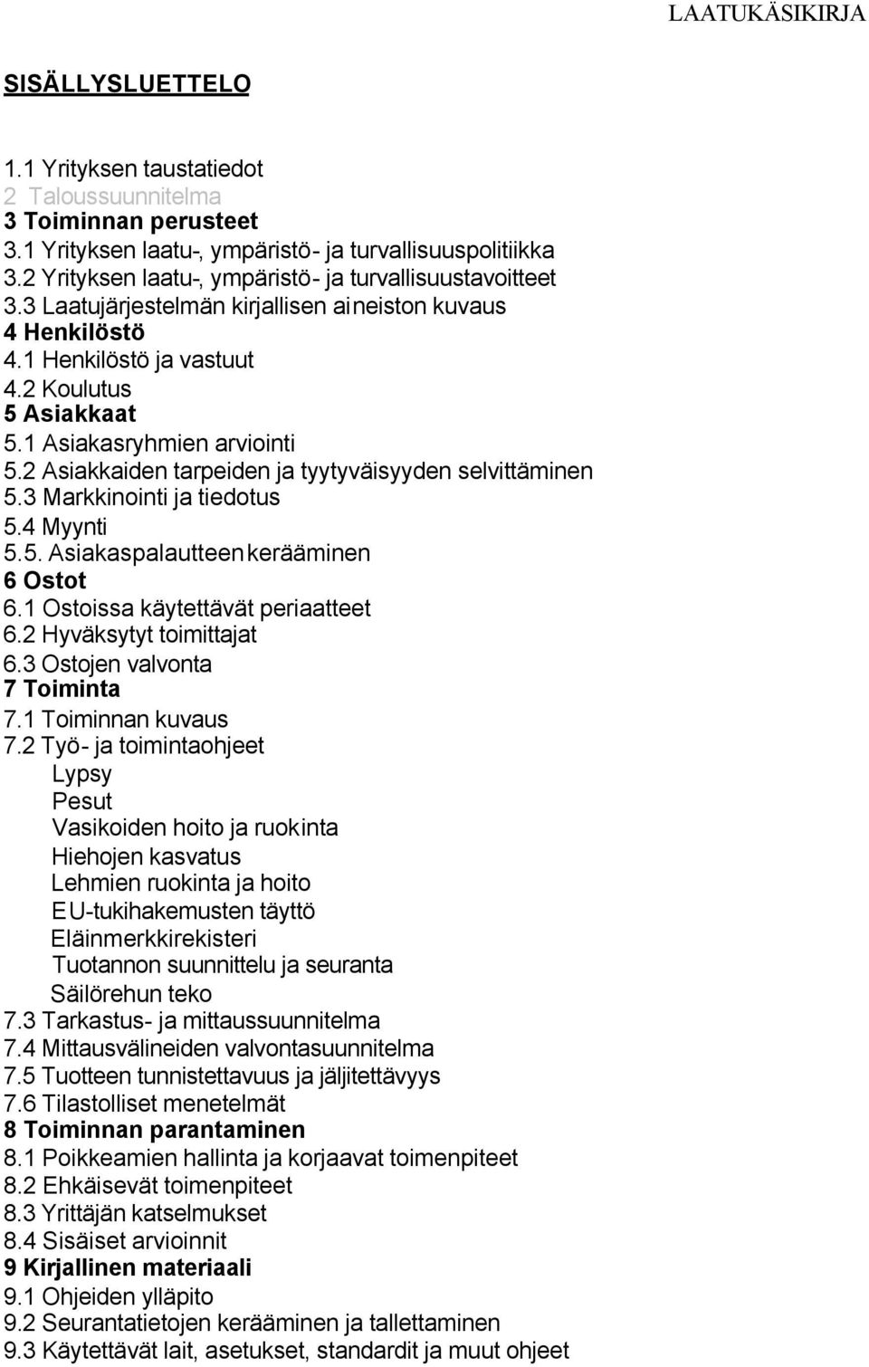 1 Asiakasryhmien arviointi 5.2 Asiakkaiden tarpeiden ja tyytyväisyyden selvittäminen 5.3 Markkinointi ja tiedotus 5.4 Myynti 5.5. Asiakaspalautteen kerääminen 6 Ostot 6.