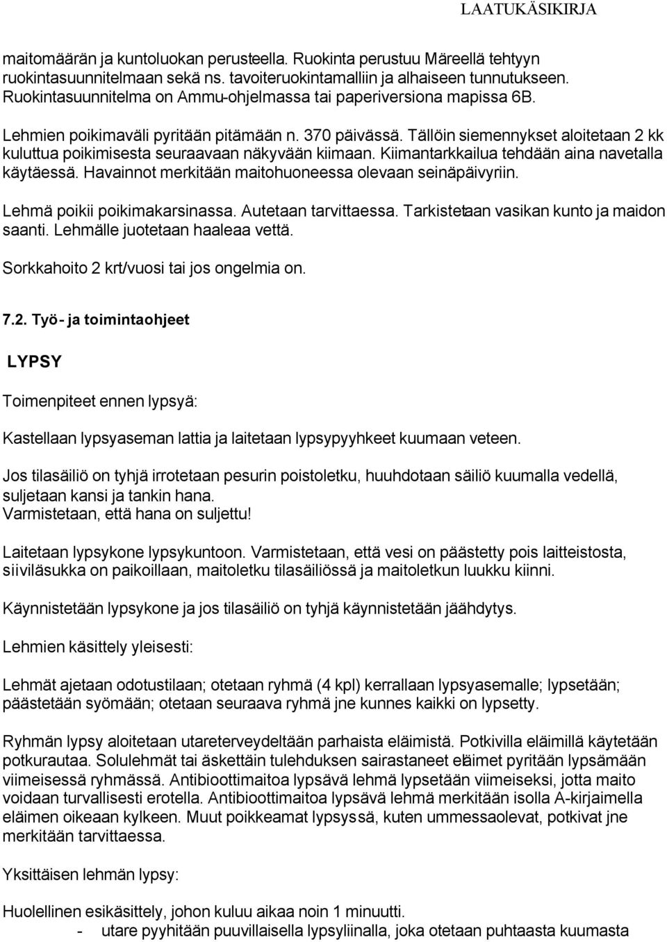 Tällöin siemennykset aloitetaan 2 kk kuluttua poikimisesta seuraavaan näkyvään kiimaan. Kiimantarkkailua tehdään aina navetalla käytäessä. Havainnot merkitään maitohuoneessa olevaan seinäpäivyriin.