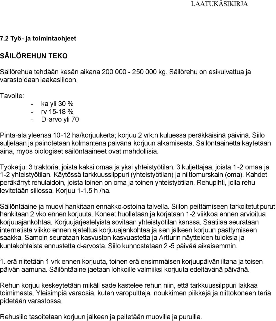 Siilo suljetaan ja painotetaan kolmantena päivänä korjuun alkamisesta. Säilöntäainetta käytetään aina, myös biologiset säilöntäaineet ovat mahdollisia.