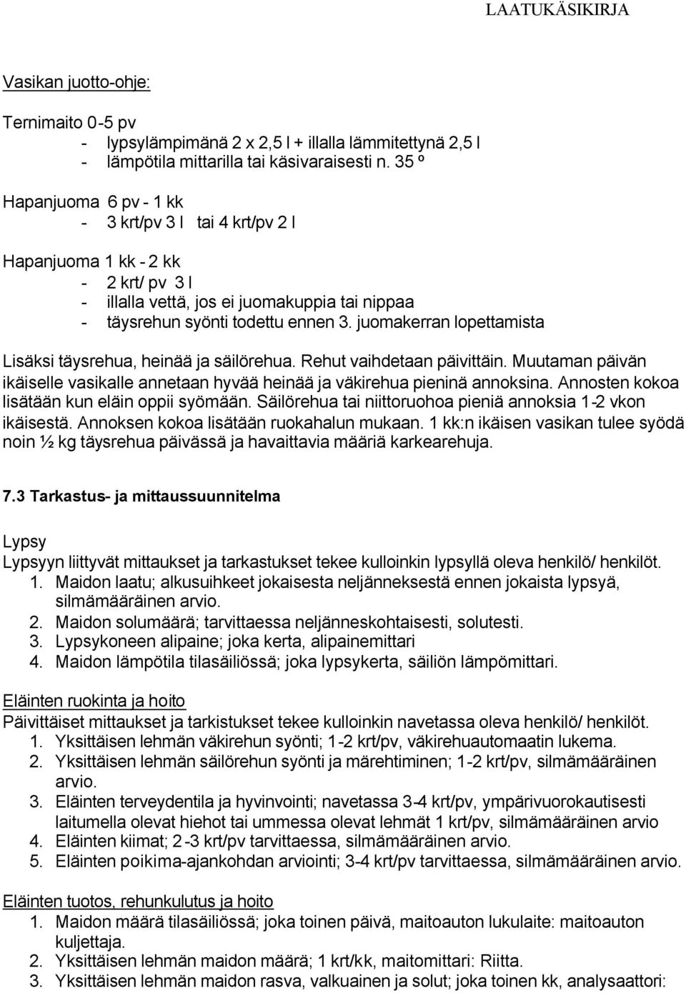 juomakerran lopettamista Lisäksi täysrehua, heinää ja säilörehua. Rehut vaihdetaan päivittäin. Muutaman päivän ikäiselle vasikalle annetaan hyvää heinää ja väkirehua pieninä annoksina.