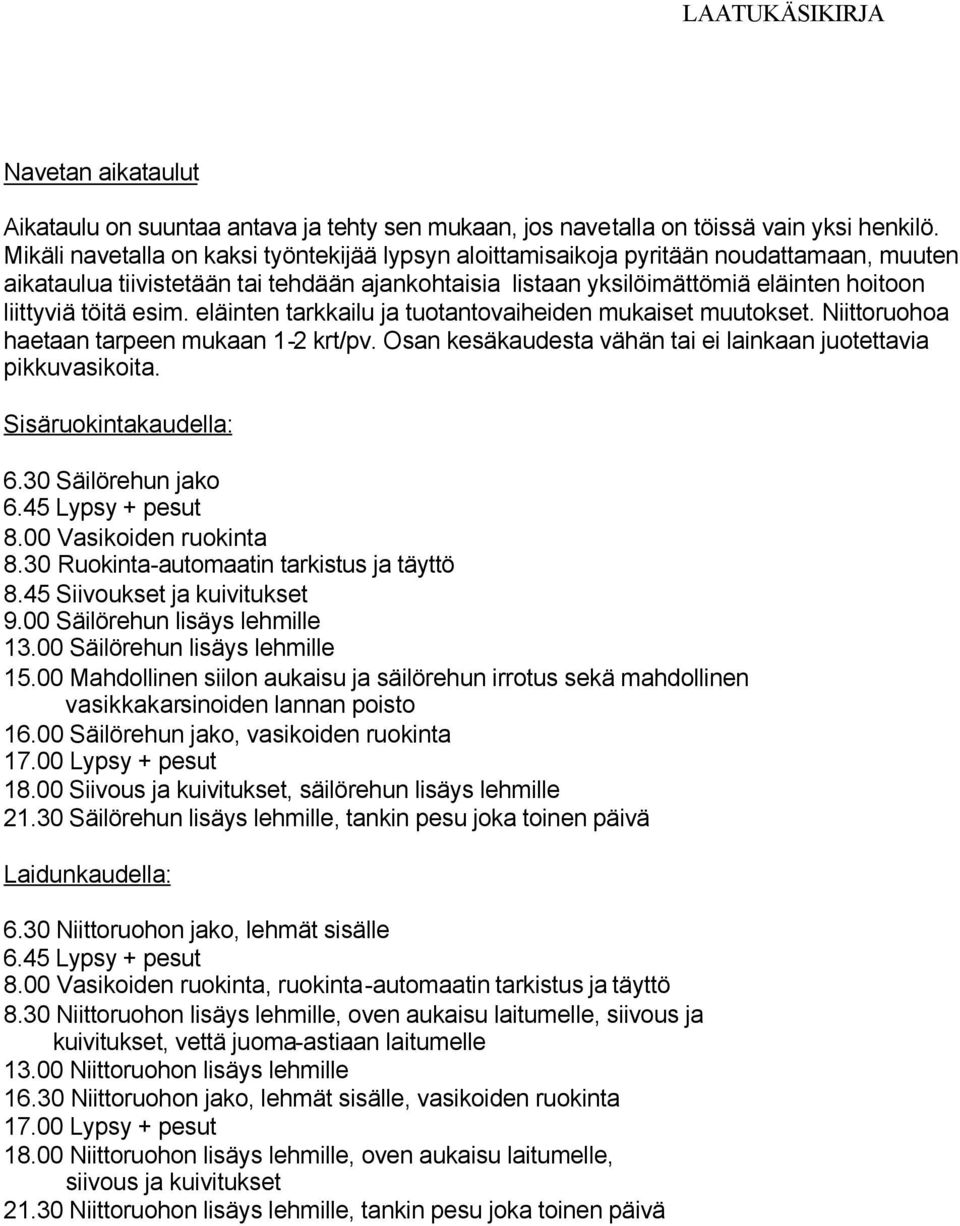 esim. eläinten tarkkailu ja tuotantovaiheiden mukaiset muutokset. Niittoruohoa haetaan tarpeen mukaan 1-2 krt/pv. Osan kesäkaudesta vähän tai ei lainkaan juotettavia pikkuvasikoita.