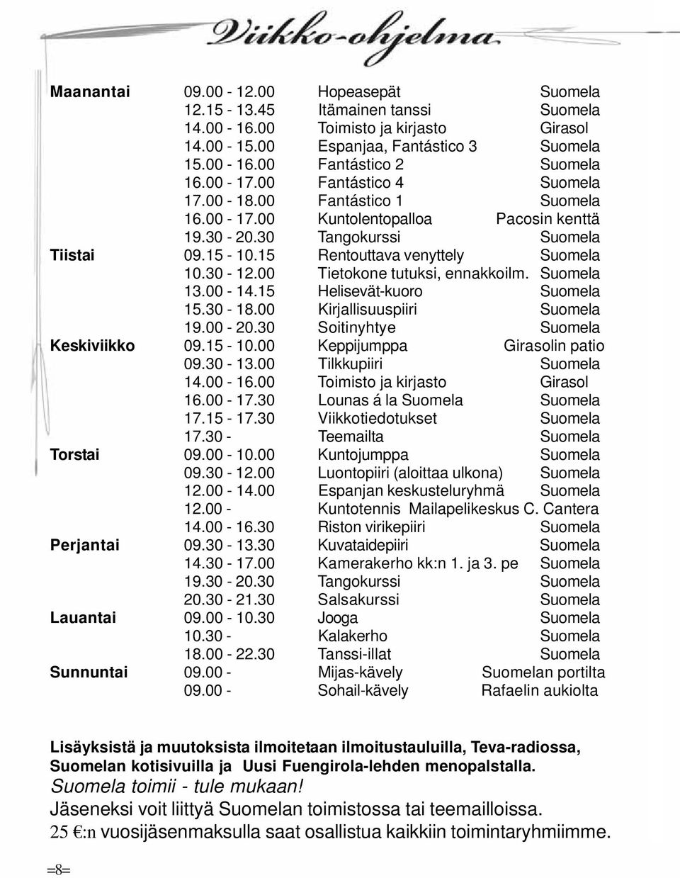 00 Tietokone tutuksi, ennakkoilm. Suomela 13.00-14.15 Helisevät-kuoro Suomela 15.30-18.00 Kirjallisuuspiiri Suomela 19.00-20.30 Soitinyhtye Suomela Keskiviikko 09.15-10.