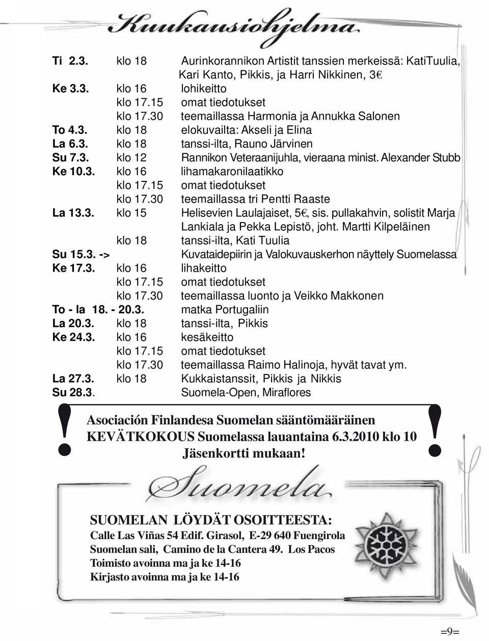 Alexander Stubb Ke 10.3. klo 16 lihamakaronilaatikko klo 17.15 omat tiedotukset klo 17.30 teemaillassa tri Pentti Raaste La 13.3. klo 15 Helisevien Laulajaiset, 5, sis.