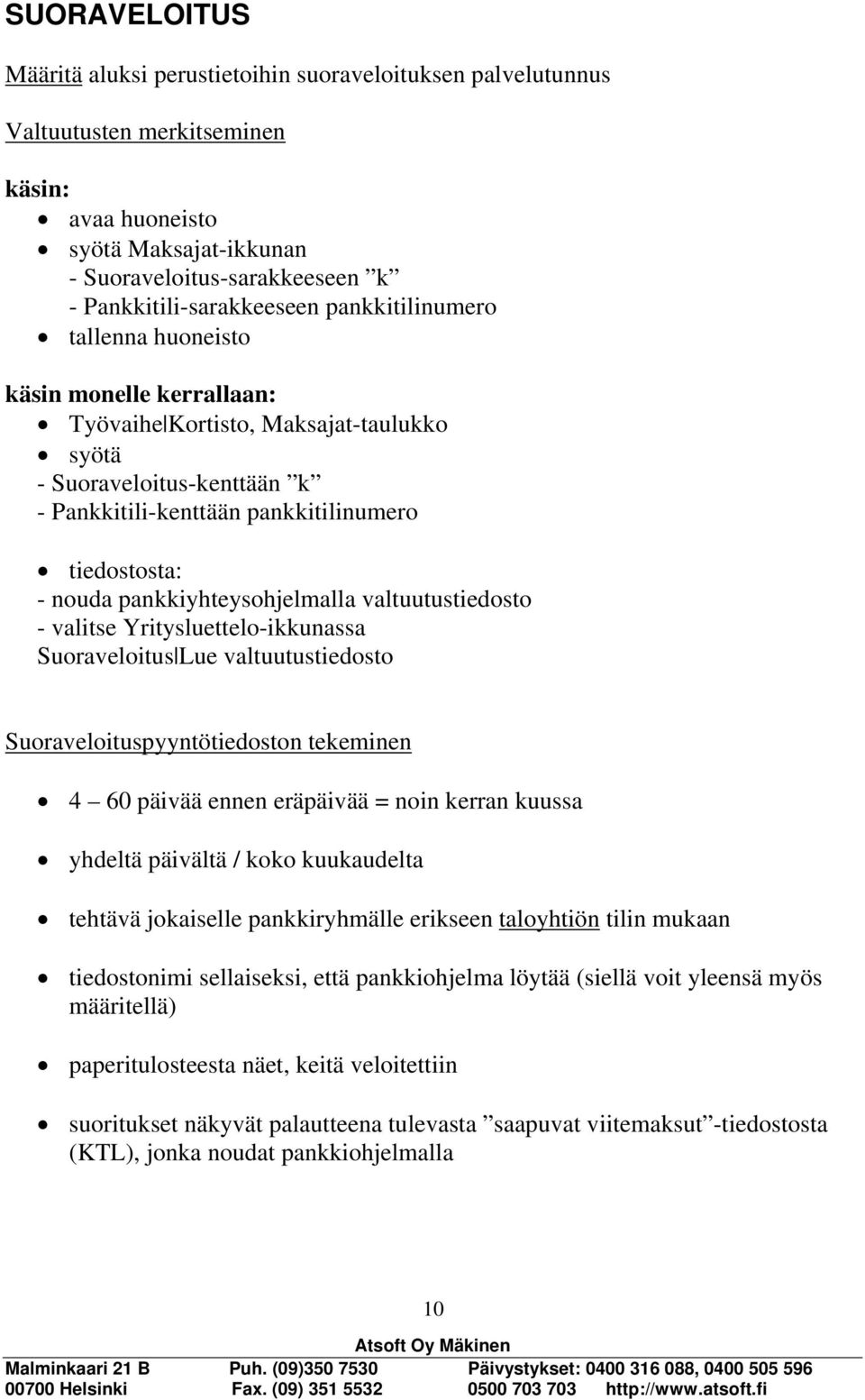 tiedostosta: - nouda pankkiyhteysohjelmalla valtuutustiedosto - valitse Yritysluettelo-ikkunassa Suoraveloitus Lue valtuutustiedosto Suoraveloituspyyntötiedoston tekeminen 4 60 päivää ennen eräpäivää