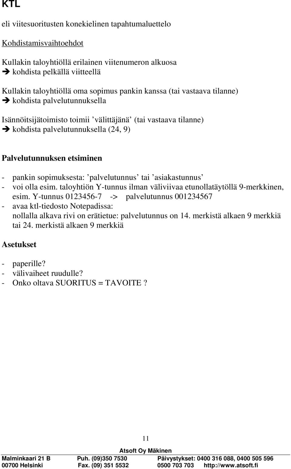 sopimuksesta: palvelutunnus tai asiakastunnus - voi olla esim. taloyhtiön Y-tunnus ilman väliviivaa etunollatäytöllä 9-merkkinen, esim.