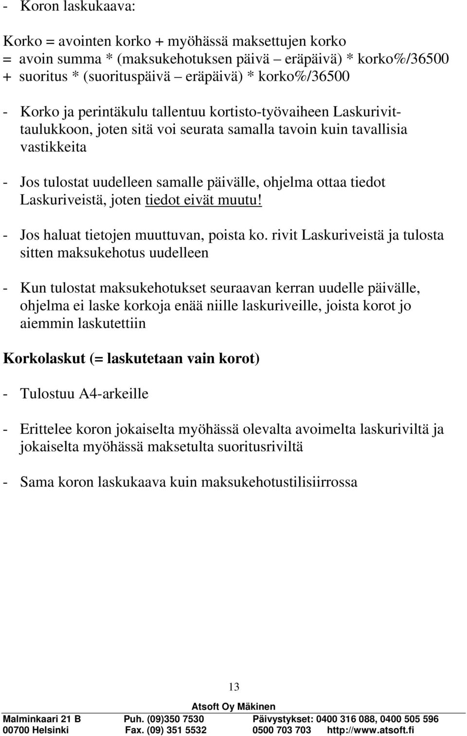 Laskuriveistä, joten tiedot eivät muutu! - Jos haluat tietojen muuttuvan, poista ko.