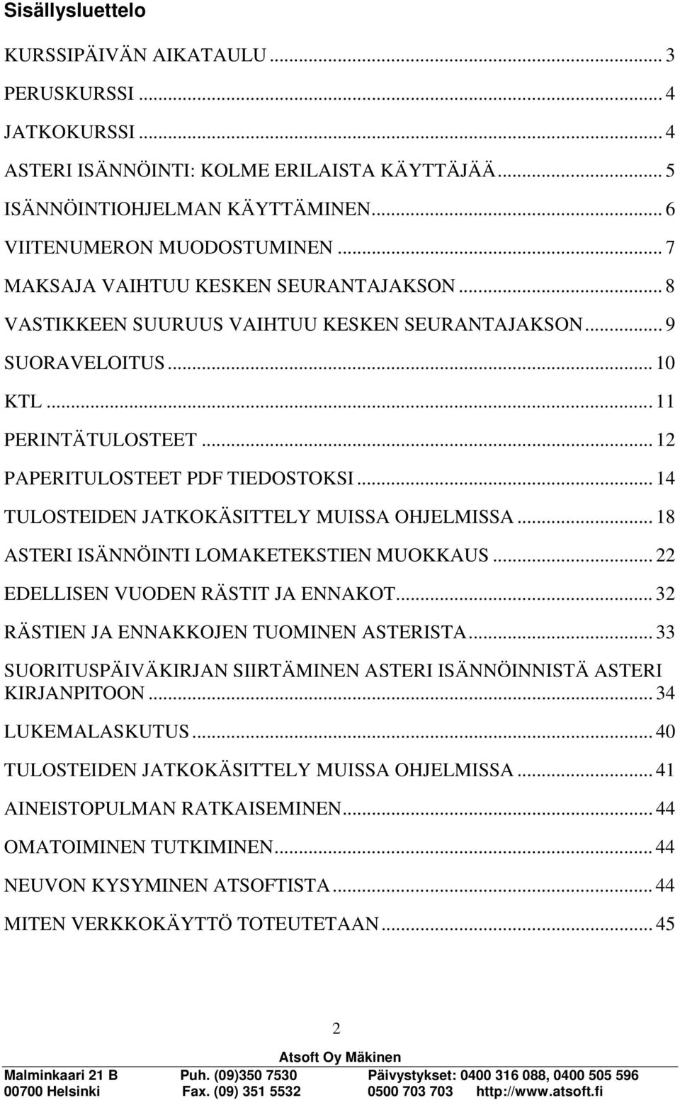 .. 14 TULOSTEIDEN JATKOKÄSITTELY MUISSA OHJELMISSA... 18 ASTERI ISÄNNÖINTI LOMAKETEKSTIEN MUOKKAUS... 22 EDELLISEN VUODEN RÄSTIT JA ENNAKOT... 32 RÄSTIEN JA ENNAKKOJEN TUOMINEN ASTERISTA.