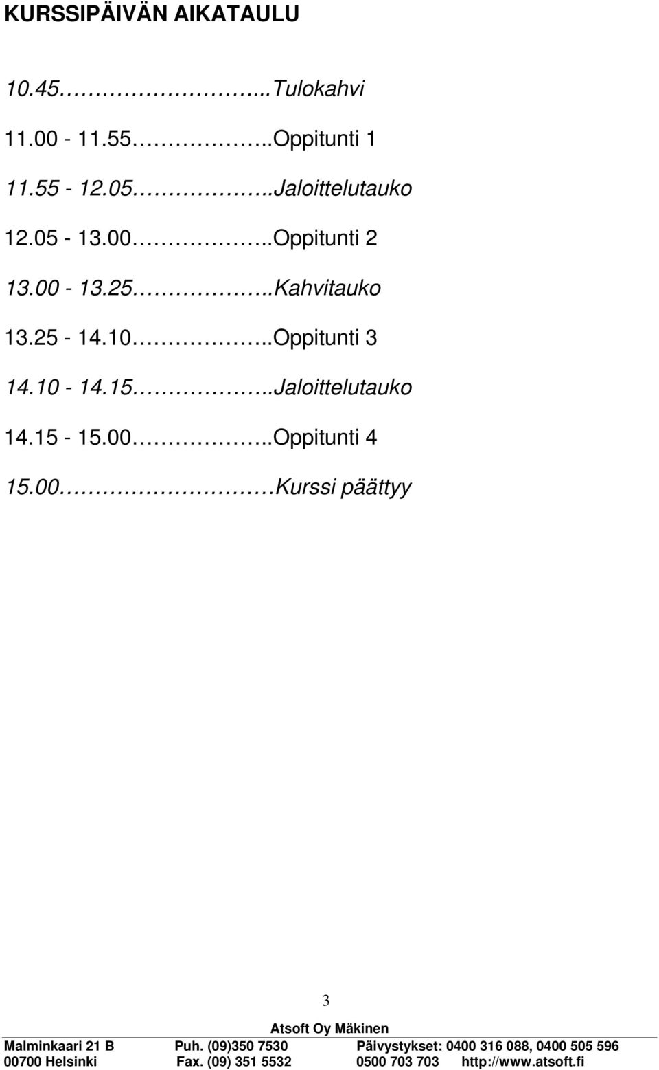 .Oppitunti 2 13.00-13.25..Kahvitauko 13.25-14.10.