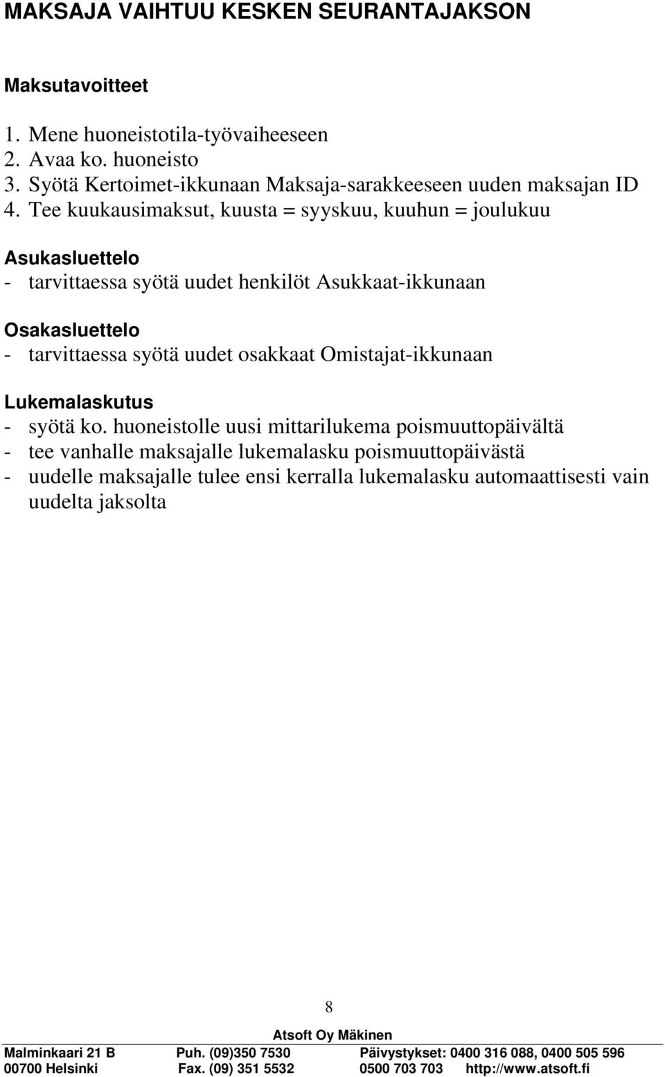 Tee kuukausimaksut, kuusta = syyskuu, kuuhun = joulukuu Asukasluettelo - tarvittaessa syötä uudet henkilöt Asukkaat-ikkunaan Osakasluettelo -