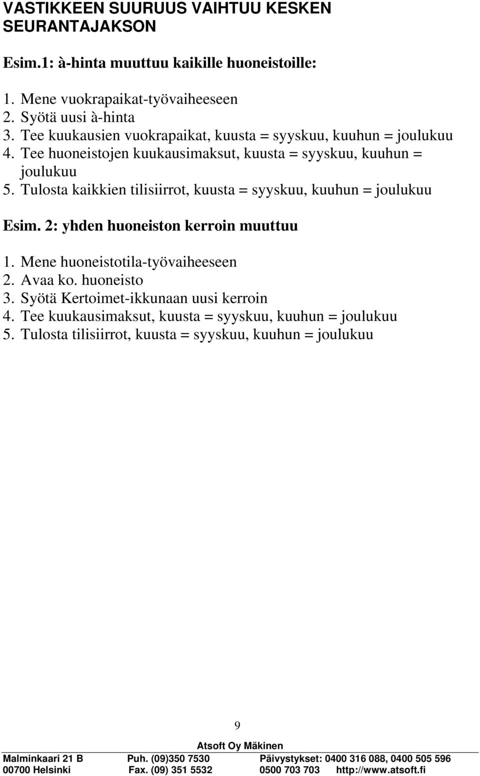 Tulosta kaikkien tilisiirrot, kuusta = syyskuu, kuuhun = joulukuu Esim. 2: yhden huoneiston kerroin muuttuu 1. Mene huoneistotila-työvaiheeseen 2. Avaa ko.