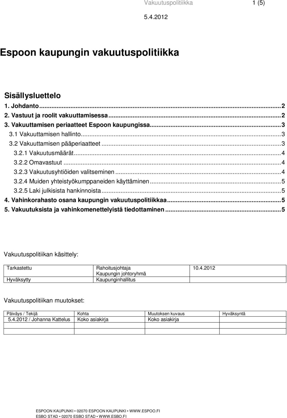 .. 5 3.2.5 Laki julkisista hankinnoista... 5 4. Vahinkorahasto osana kaupungin vakuutuspolitiikkaa... 5 5. Vakuutuksista ja vahinkomenettelyistä tiedottaminen.