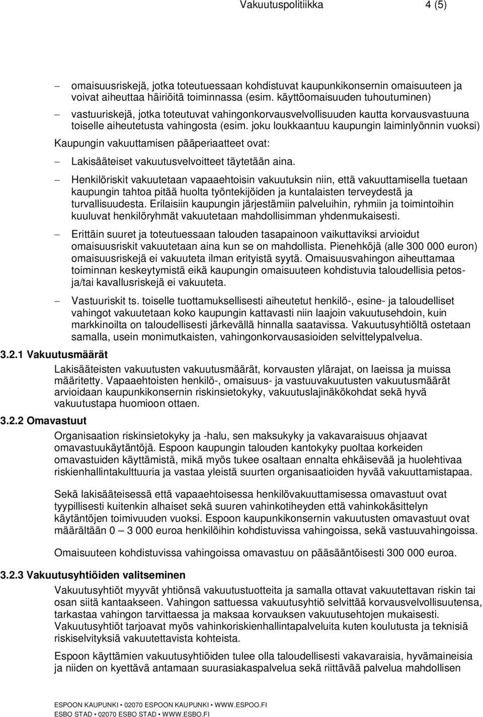 joku loukkaantuu kaupungin laiminlyönnin vuoksi) Kaupungin vakuuttamisen pääperiaatteet ovat: Lakisääteiset vakuutusvelvoitteet täytetään aina.