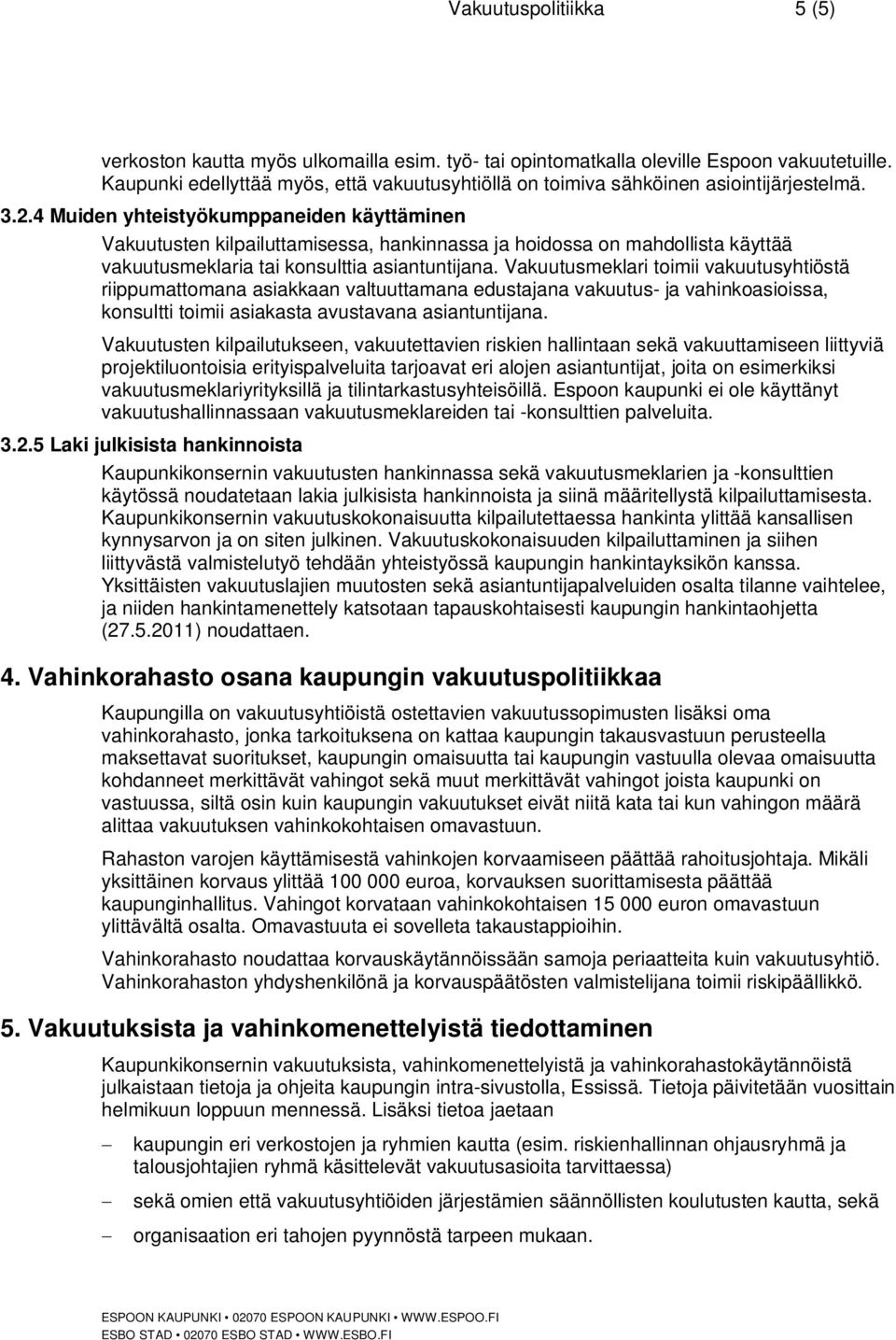 4 Muiden yhteistyökumppaneiden käyttäminen Vakuutusten kilpailuttamisessa, hankinnassa ja hoidossa on mahdollista käyttää vakuutusmeklaria tai konsulttia asiantuntijana.