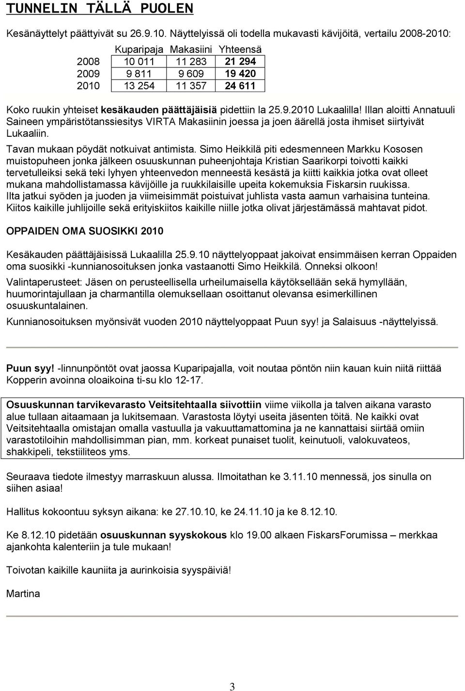 kesäkauden päättäjäisiä pidettiin la 25.9.2010 Lukaalilla! Illan aloitti Annatuuli Saineen ympäristötanssiesitys VIRTA Makasiinin joessa ja joen äärellä josta ihmiset siirtyivät Lukaaliin.