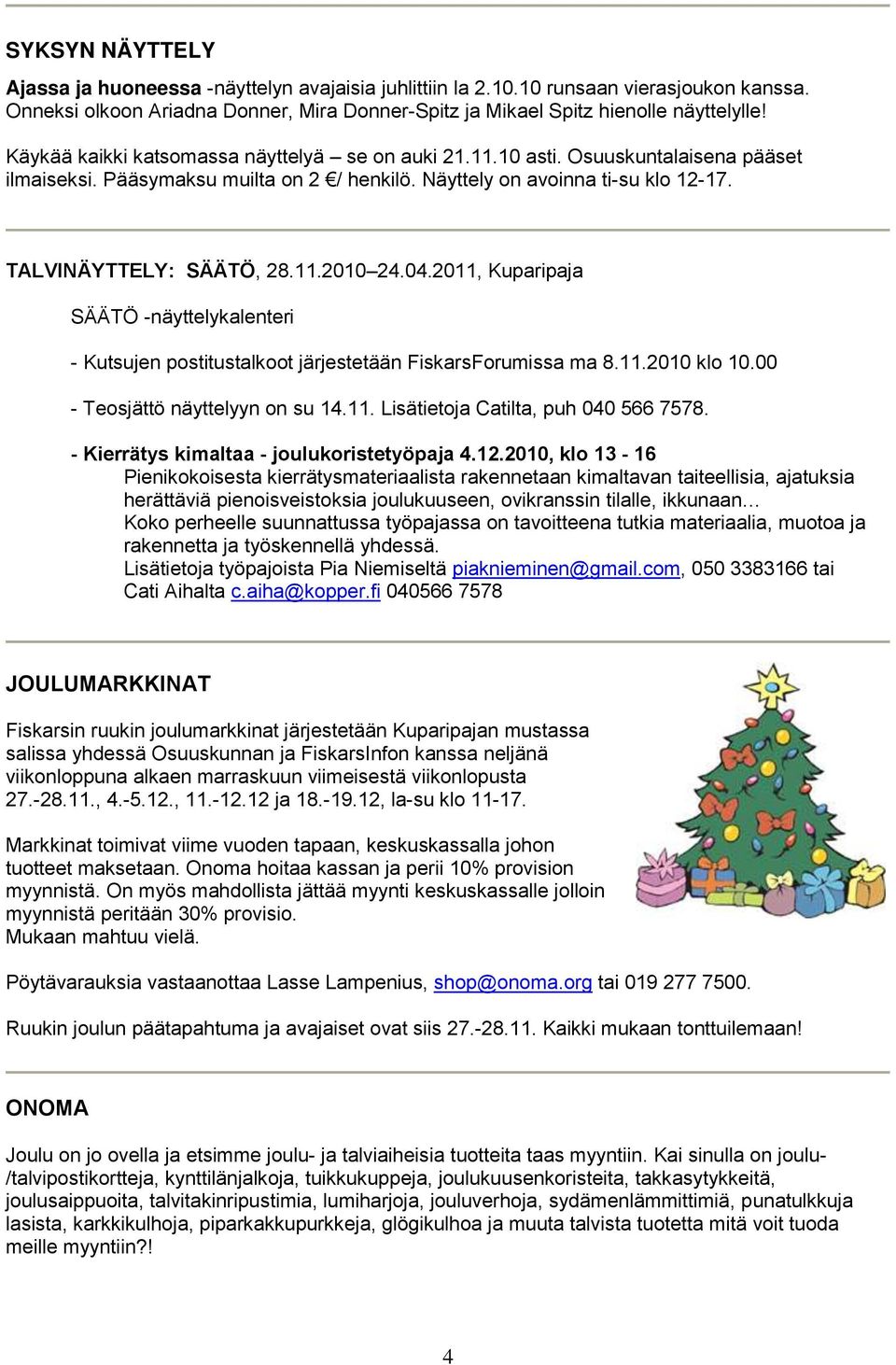 04.2011, Kuparipaja SÄÄTÖ -näyttelykalenteri - Kutsujen postitustalkoot järjestetään FiskarsForumissa ma 8.11.2010 klo 10.00 - Teosjättö näyttelyyn on su 14.11. Lisätietoja Catilta, puh 040 566 7578.