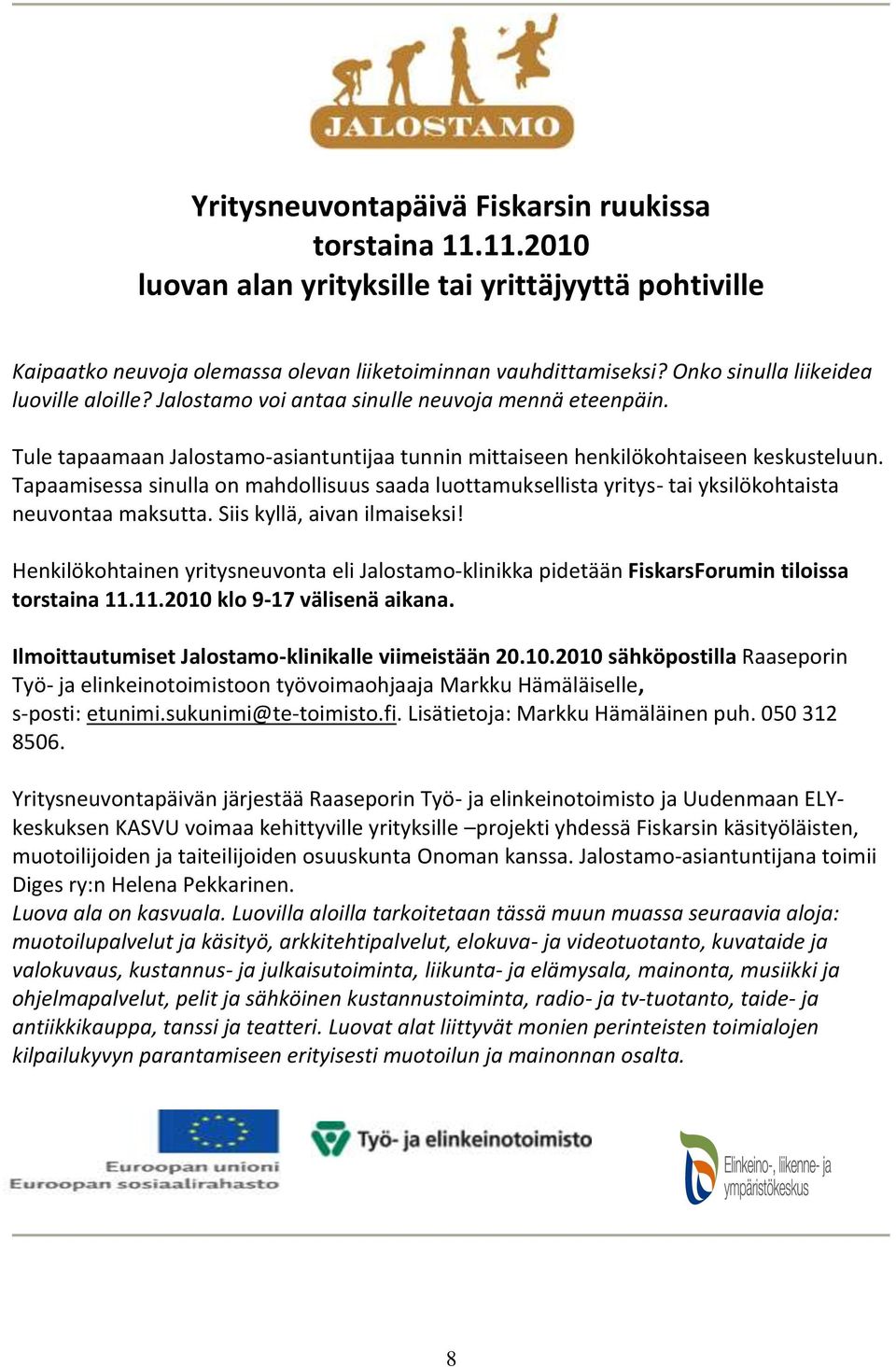 Tapaamisessa sinulla on mahdollisuus saada luottamuksellista yritys- tai yksilökohtaista neuvontaa maksutta. Siis kyllä, aivan ilmaiseksi!