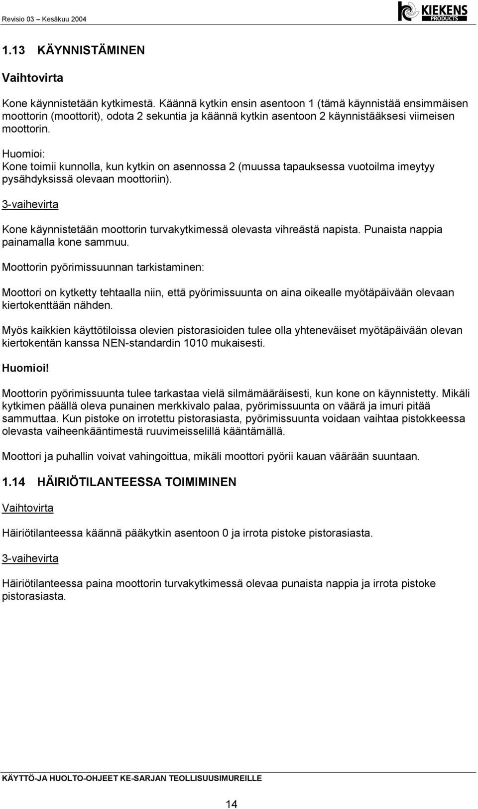 Huomioi: Kone toimii kunnolla, kun kytkin on asennossa 2 (muussa tapauksessa vuotoilma imeytyy pysähdyksissä olevaan moottoriin).