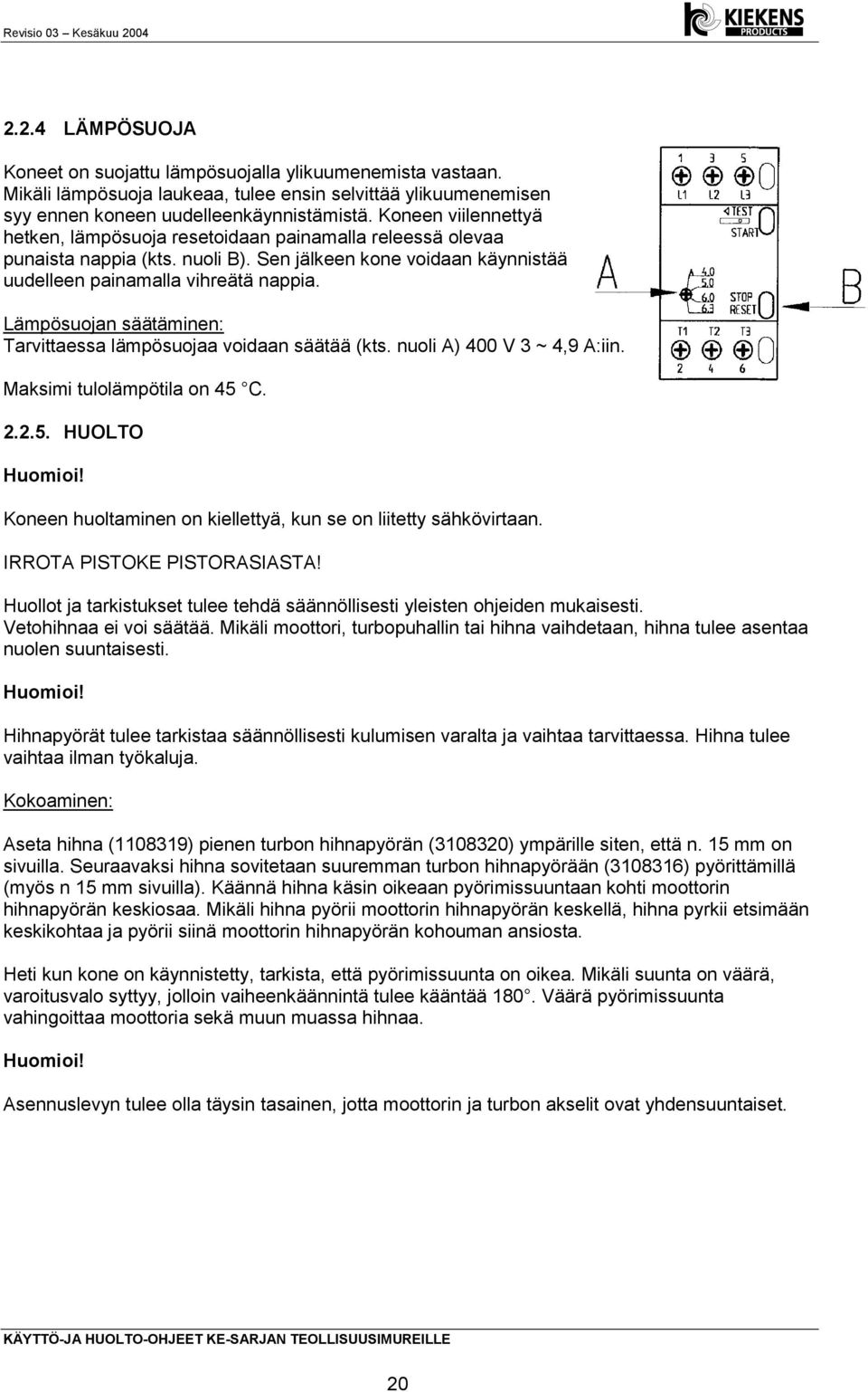 Lämpösuojan säätäminen: Tarvittaessa lämpösuojaa voidaan säätää (kts. nuoli A) 400 V 3 ~ 4,9 A:iin. Maksimi tulolämpötila on 45 C. 2.2.5. HUOLTO Huomioi!
