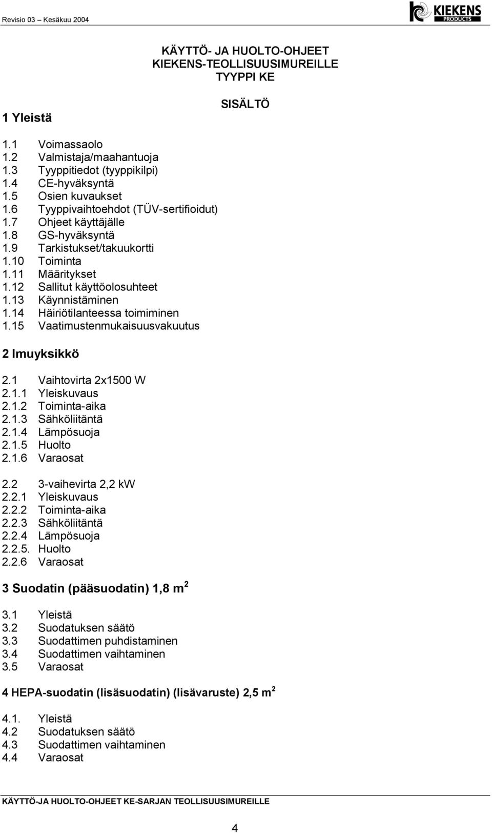 14 Häiriötilanteessa toimiminen 1.15 Vaatimustenmukaisuusvakuutus 2 Imuyksikkö 2.1 Vaihtovirta 2x1500 W 2.1.1 Yleiskuvaus 2.1.2 Toiminta-aika 2.1.3 Sähköliitäntä 2.1.4 Lämpösuoja 2.1.5 Huolto 2.1.6 Varaosat 2.