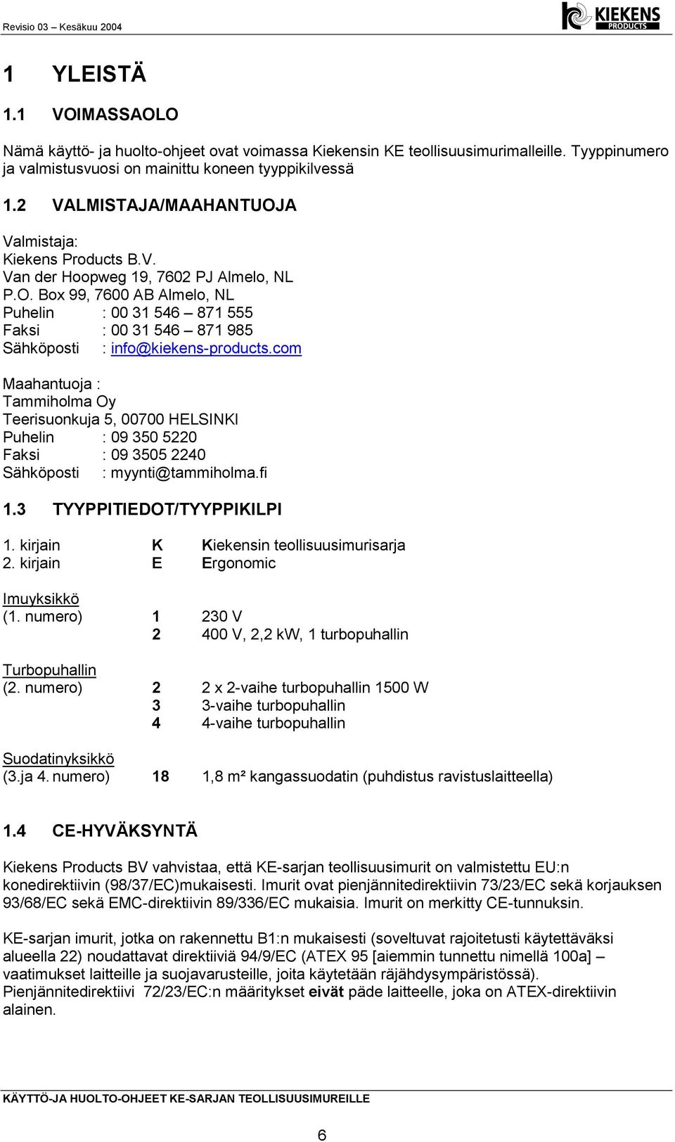 com Maahantuoja : Tammiholma Oy Teerisuonkuja 5, 00700 HELSINKI Puhelin : 09 350 5220 Faksi : 09 3505 2240 Sähköposti : myynti@tammiholma.fi 1.3 TYYPPITIEDOT/TYYPPIKILPI 1.