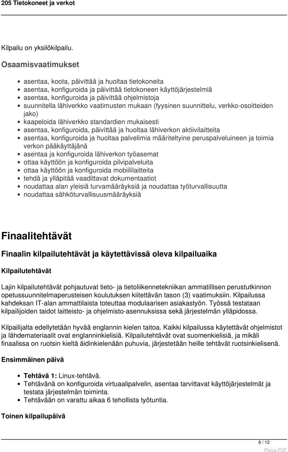 lähiverkko vaatimusten mukaan (fyysinen suunnittelu, verkko-osoitteiden jako) kaapeloida lähiverkko standardien mukaisesti asentaa, konfiguroida, päivittää ja huoltaa lähiverkon aktiivilaitteita