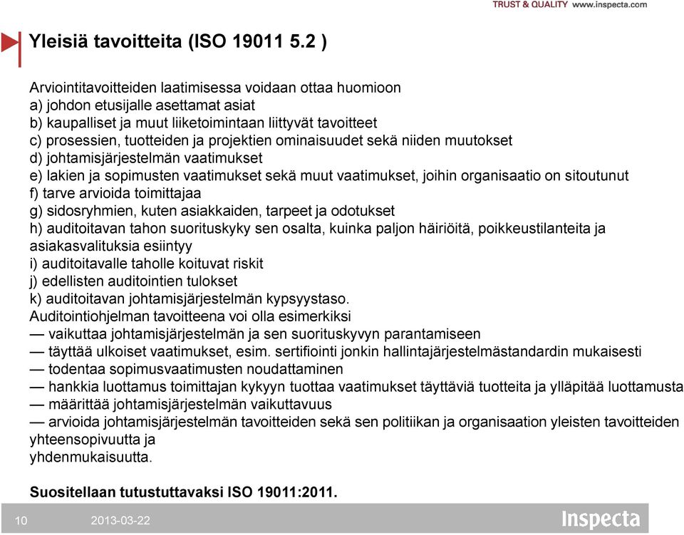 ominaisuudet sekä niiden muutokset d) johtamisjärjestelmän vaatimukset e) lakien ja sopimusten vaatimukset sekä muut vaatimukset, joihin organisaatio on sitoutunut f) tarve arvioida toimittajaa g)