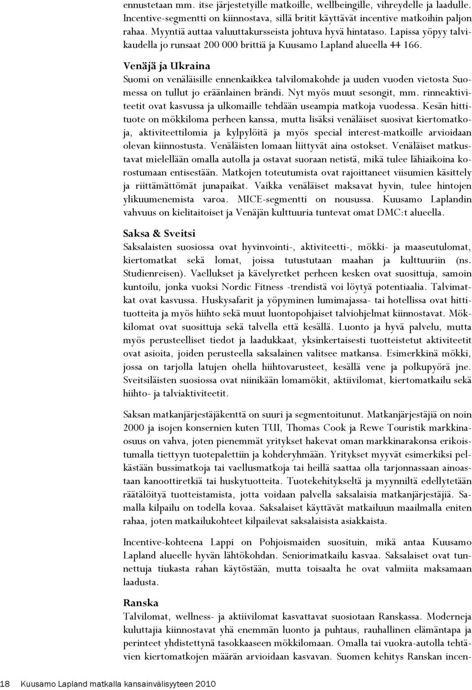 Venäjä ja Ukraina Suomi on venäläisille ennenkaikkea talvilomakohde ja uuden vuoden vietosta Suomessa on tullut jo eräänlainen brändi. Nyt myös muut sesongit, mm.