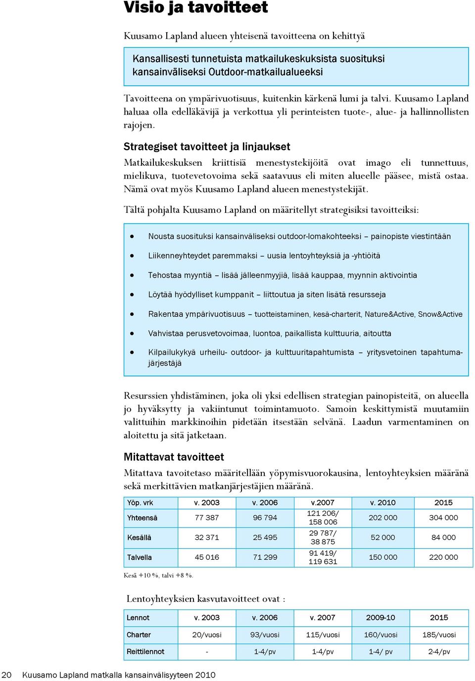 Strategiset tavoitteet ja linjaukset Matkailukeskuksen kriittisiä menestystekijöitä ovat imago eli tunnettuus, mielikuva, tuotevetovoima sekä saatavuus eli miten alueelle pääsee, mistä ostaa.