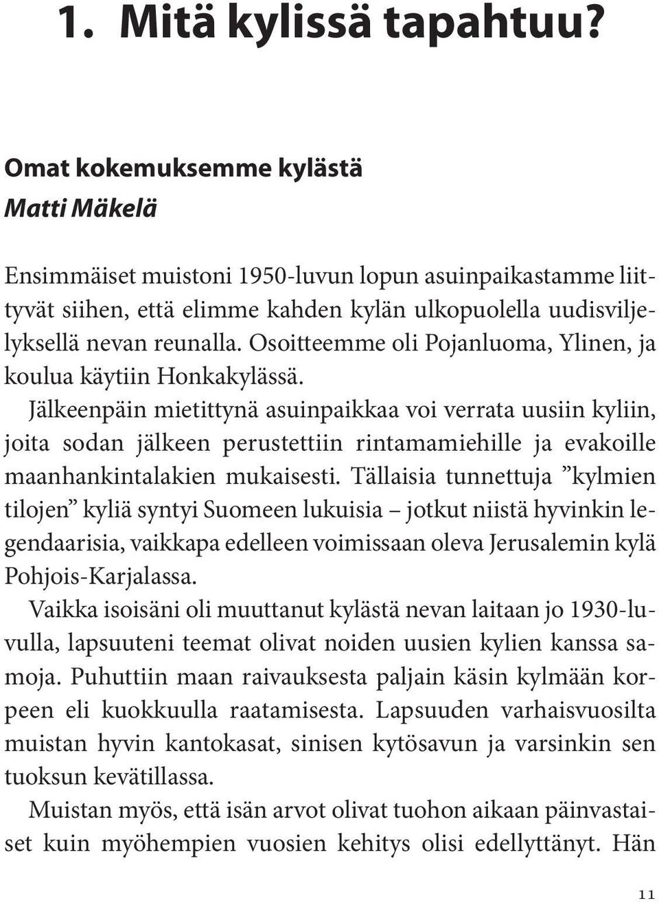 Osoitteemme oli Pojanluoma, Ylinen, ja koulua käytiin Honkakylässä.