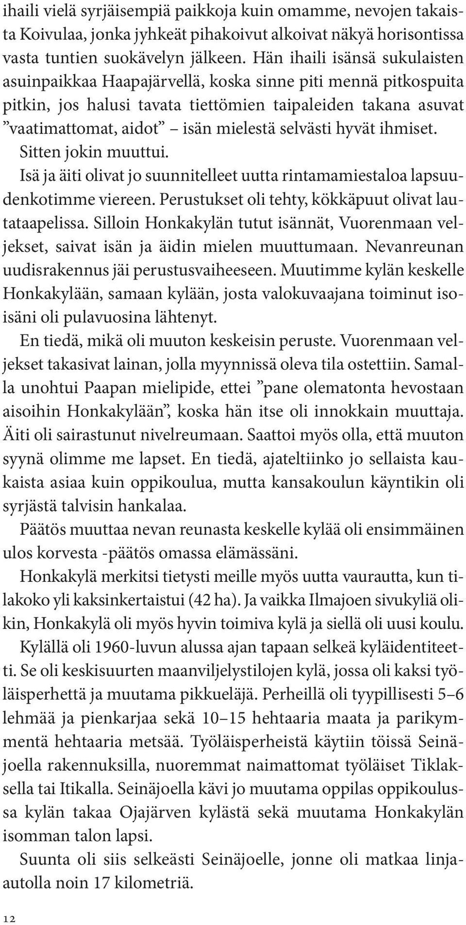 hyvät ihmiset. Sitten jokin muuttui. Isä ja äiti olivat jo suunnitelleet uutta rintamamiestaloa lapsuudenkotimme viereen. Perustukset oli tehty, kökkäpuut olivat lautataapelissa.