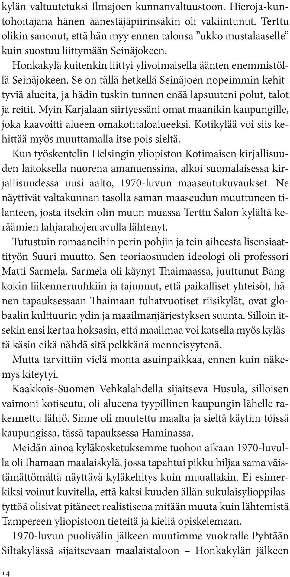 Se on tällä hetkellä Seinäjoen nopeimmin kehittyviä alueita, ja hädin tuskin tunnen enää lapsuuteni polut, talot ja reitit.