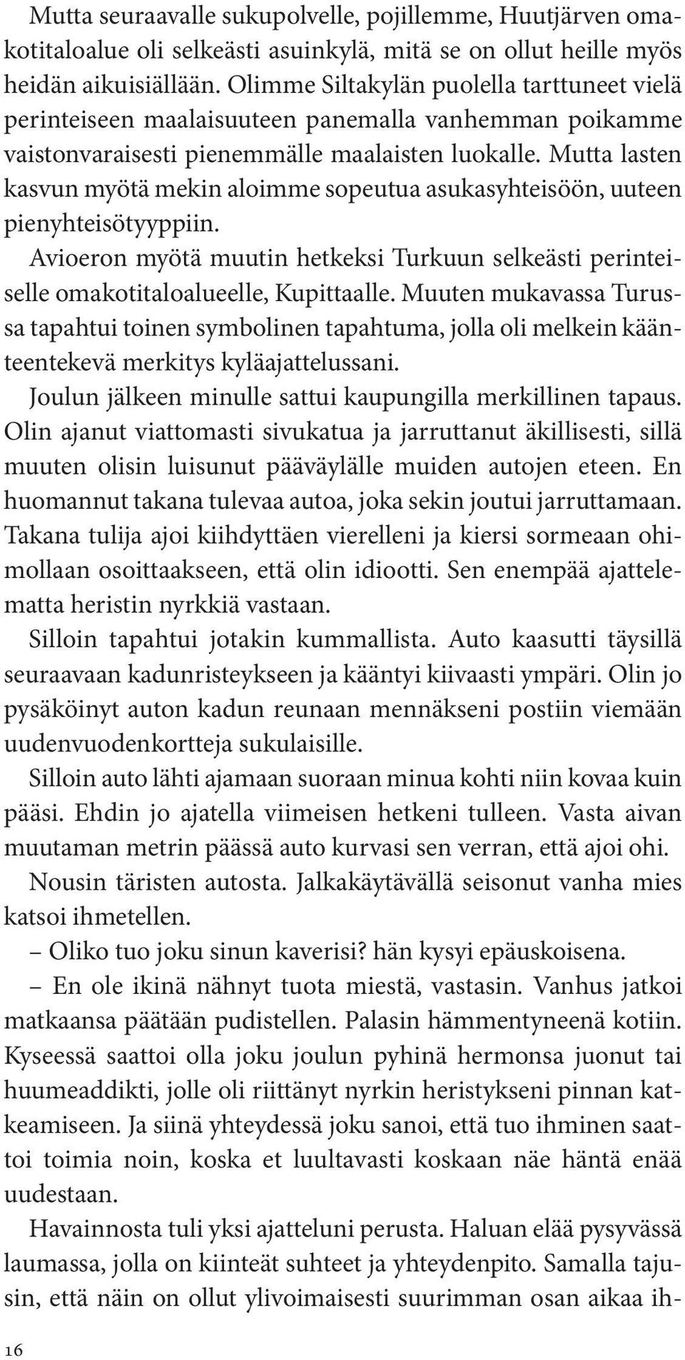 Mutta lasten kasvun myötä mekin aloimme sopeutua asukasyhteisöön, uuteen pienyhteisötyyppiin. Avioeron myötä muutin hetkeksi Turkuun selkeästi perinteiselle omakotitaloalueelle, Kupittaalle.