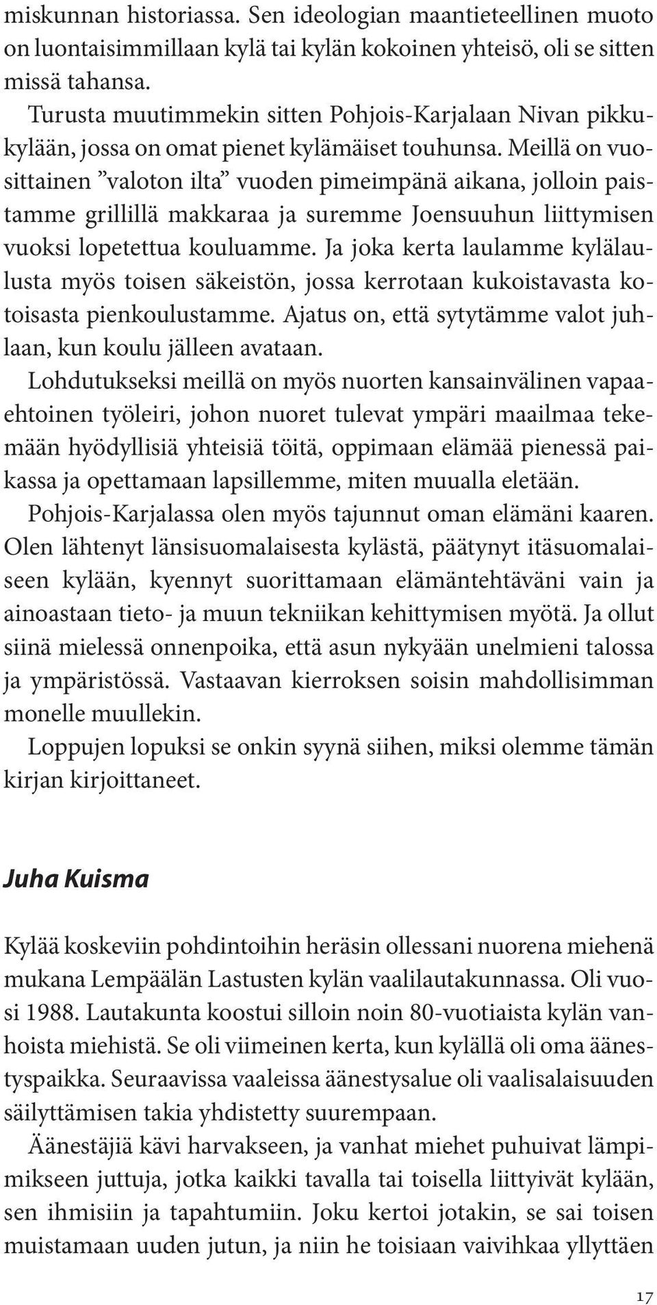 Meillä on vuosittainen valoton ilta vuoden pimeimpänä aikana, jolloin paistamme grillillä makkaraa ja suremme Joensuuhun liittymisen vuoksi lopetettua kouluamme.