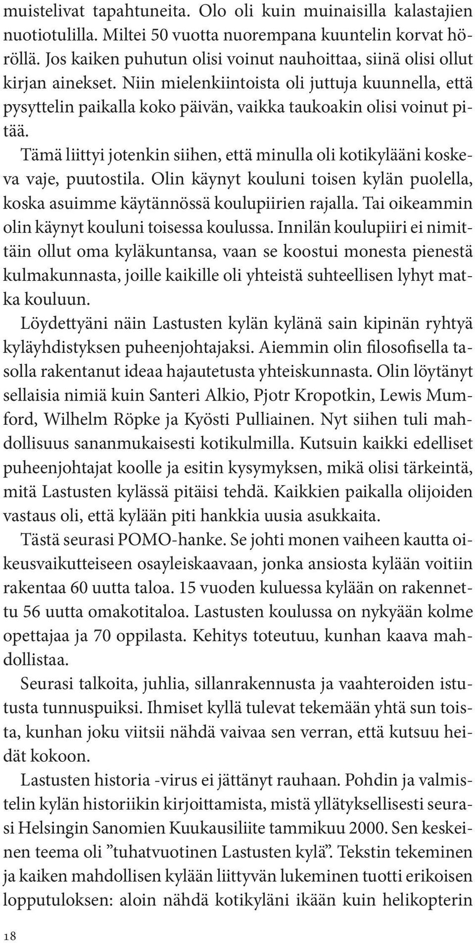 Tämä liittyi jotenkin siihen, että minulla oli kotikylääni koskeva vaje, puutostila. Olin käynyt kouluni toisen kylän puolella, koska asuimme käytännössä koulupiirien rajalla.